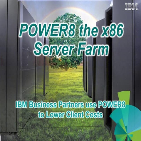 POWER8 the x86 Server Farm - IBM Business Partners use POWER8 to Lower Client...