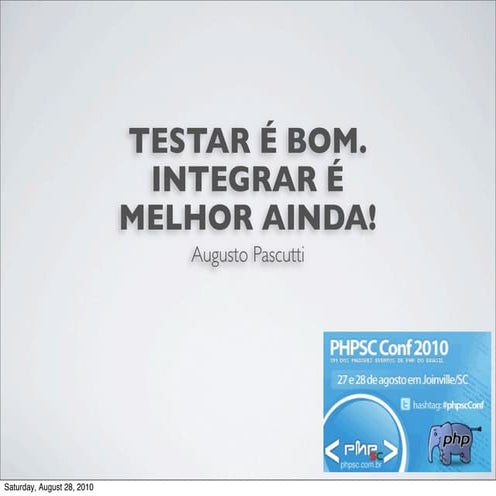 PHPSC Conference 2010 - Testar é bom, integrar é melhor ainda!