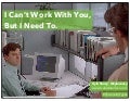 I Can't Work With You, But I Need To