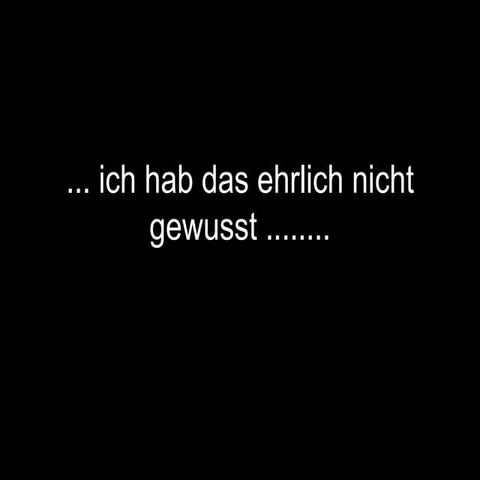 Ich hab das ehrlich nicht gewusst
