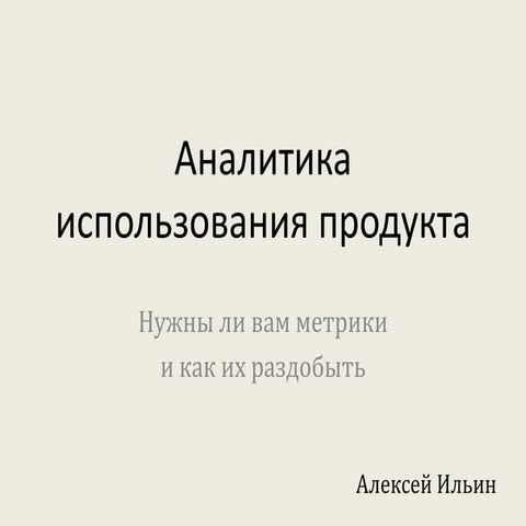 А.Ильин (iConText) "Аналитика использования продукта: нужны ли вам метрики и ...