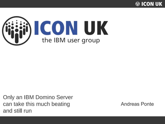 ICON UK 2013 - Only a Domino Server can take this much..