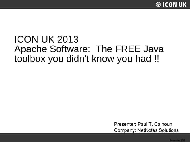 ICON UK '13 - Apache Software: The FREE Java toolbox you didn't know you had !!