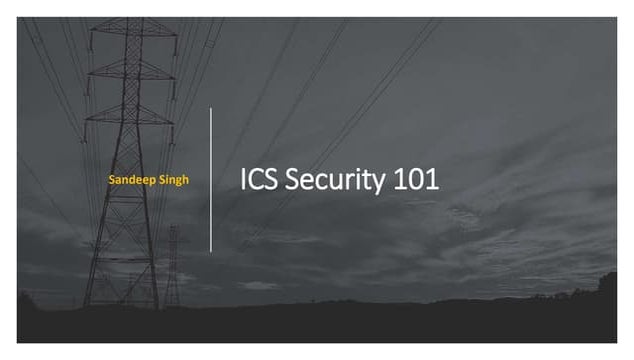ICS Security 101 by Sandeep Singh