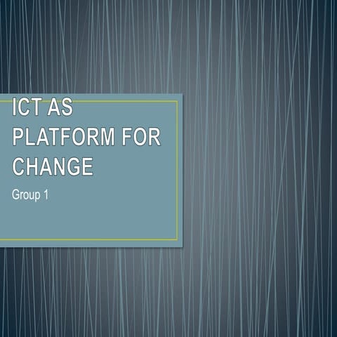 Ict as platform for change group 1