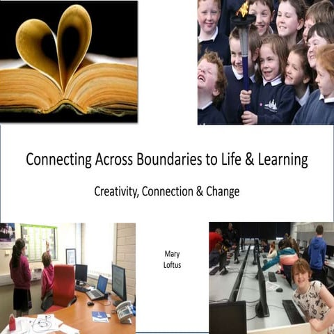 Connecting Across Boundaries to Life & Learning - Create, Connect & Change