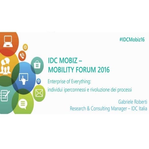IDC Mobiz Mobility Forum 2016 - "Enterprise of Everything: individui iperconn...