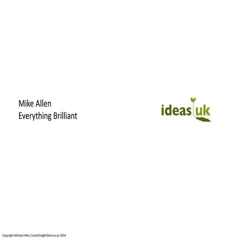 Ideas uk 2014 conference presentation. mike allen of everything brilliant