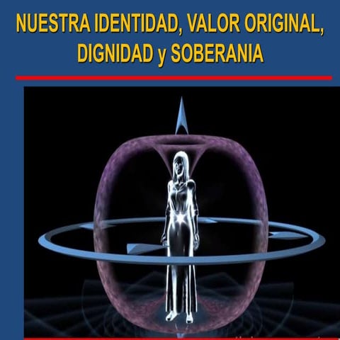 NUESTRA IDENTIDAD, VALOR ORIGINAL, DIGNIDAD y SOBERANIA 