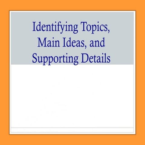 identifyingtopicsmainideasandsupporting-131114202755-phpapp01 (1).ppt