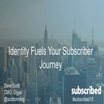 Subscribed 2015: Identity Fuels Your Subscriber Journey