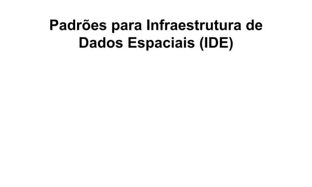 Padrões Atuais e Futuros para Infraestrutura de Dados Espaciais