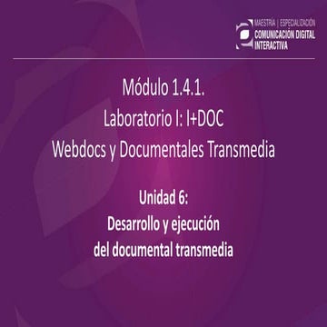 1.4.1. Laboratorio I: I+DOC - Webdocs y Documentales Transmedia - U06