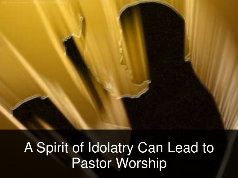 A Spirit of Idolatry Can Lead to Pastor Worship