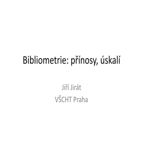 Bibliometrie: přínosy, úskalí (Jiří Jirát, VŠCHT)