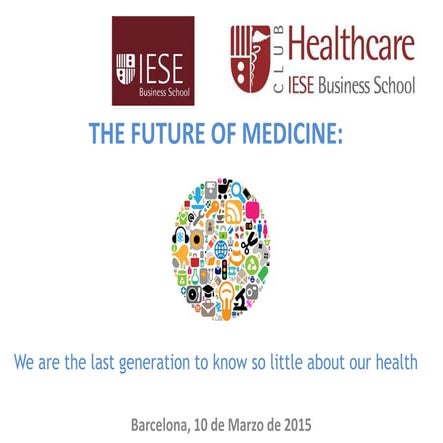 IESE - MBA  Healthcare Club - Welcome to the Future of Medicine (10 mar 2015)