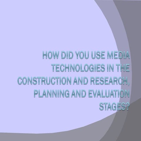 How did you use media technologies in the construction and research, planning...