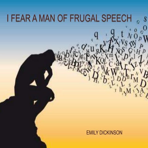 I fear a man of frugal speech