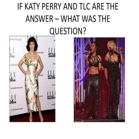 If katy perry and tlc are the answer