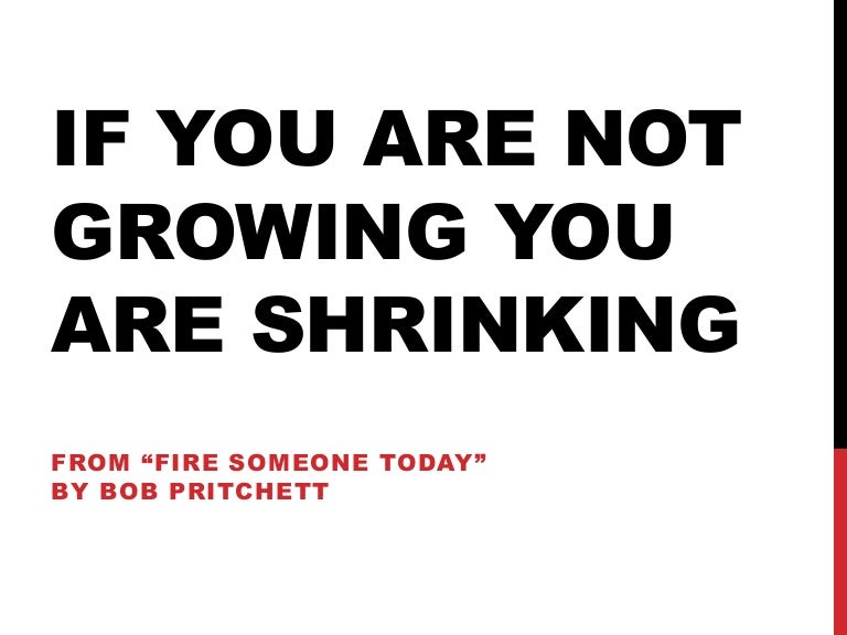 If you are not growing you are shrinking