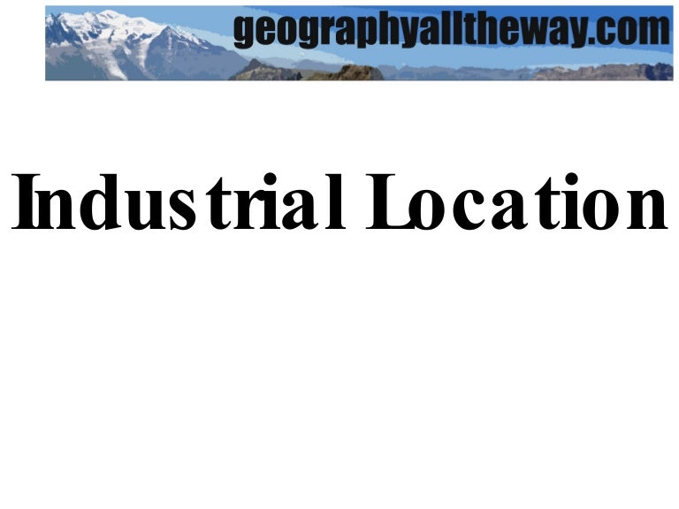 IGCSE Geography Industrial Systems Industrial Location