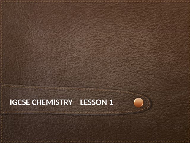 1 iGCSE Chemistry Section 1 Lesson 1.ppt