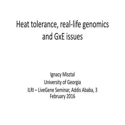 Heat tolerance, real-life genomics and GxE issues