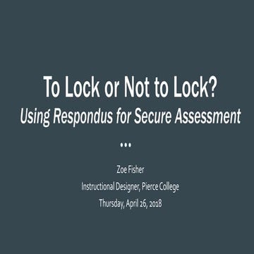 IGNIS 2018 Webinar To Lock or Not to Lock: Using Respondus for.Secure Assessm...