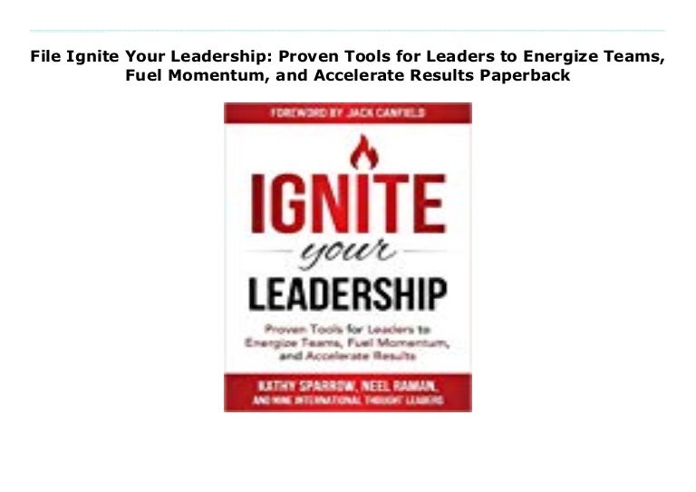 File Ignite Your Leadership Proven Tools for Leaders to Energize Tea…