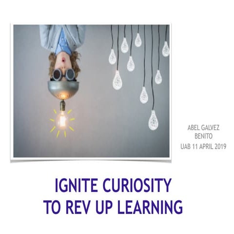 IGNITE YOUR CURIOSITY TO REV UP LEARNING - ABEL GALVEZ BENITO