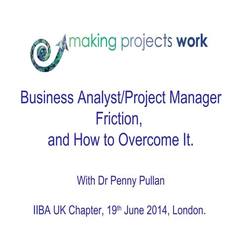 Project Manager/Business Analyst friction and how to overcome it by Penny Pullan