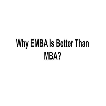Why EMBA Is Better Than MBA? ...pppttxxx | PPTX