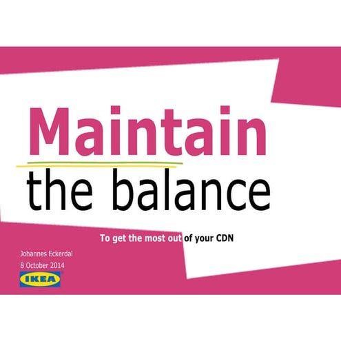 Edge 2014: Maintaining the Balance: Getting the Most of Your CDN with IKEA