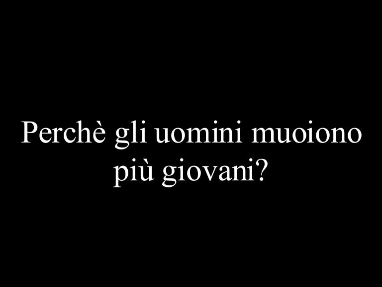 Il Perchè Un Uomo Muore Prima!!!!!!