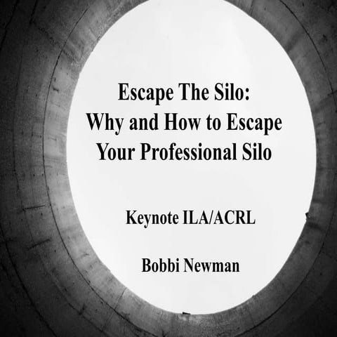 Escape The Silo:  Why and How to Escape  Your Professional Silo - ILA/ACRL keynote