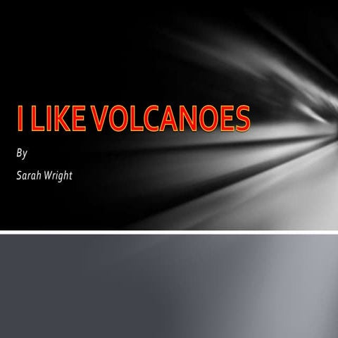 I like volcanoes sarah