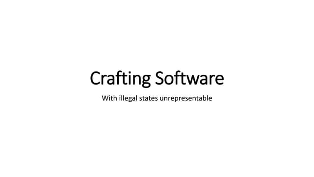Crafting Software with Illegal States Unrepresentable
