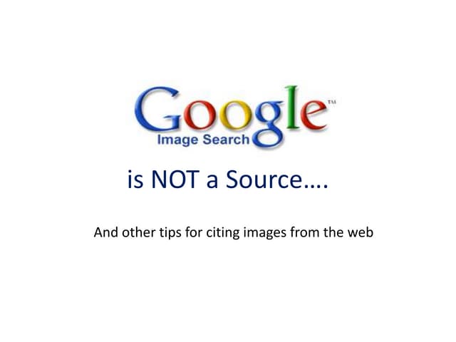 Google Images is NOT a Source and other tips for citing images from the web 