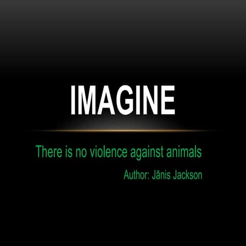 Imagine the is no violence against animals
