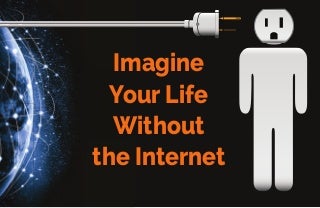 Your Life Without the Internet