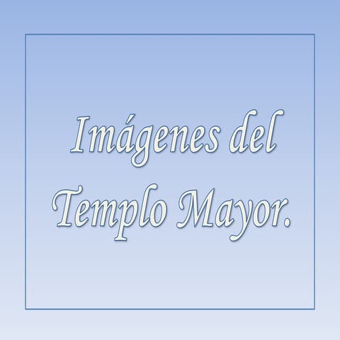Imágenes del templo mayor