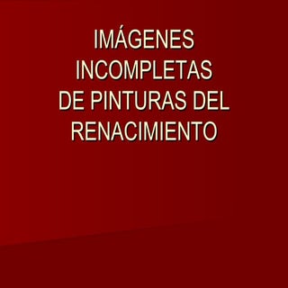 Imágenes incompletas renacimiento