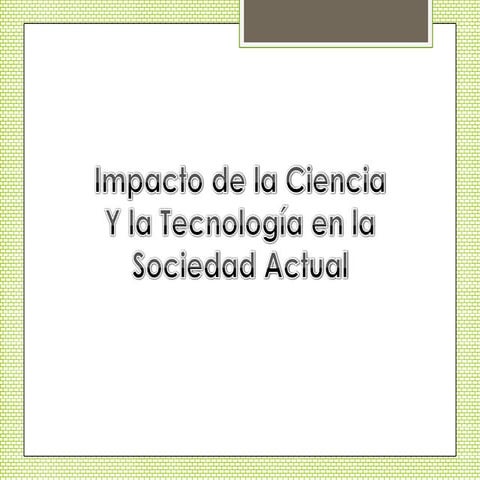 Impacto de la ciencia y la tecnología en la sociedad actual | PPTX