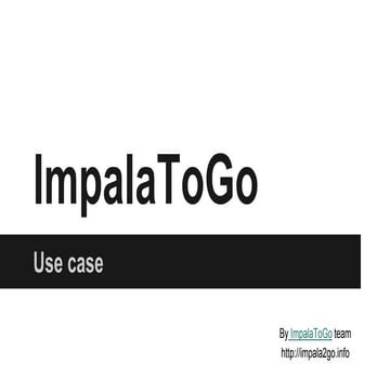 ImpalaToGo use case