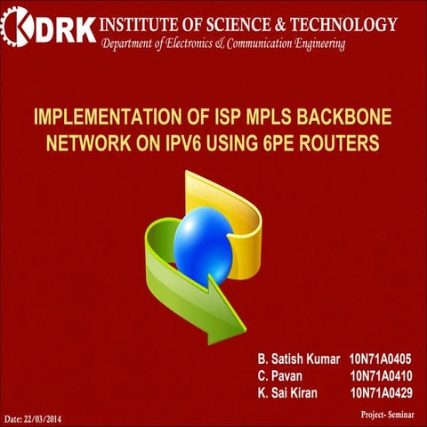 Implementation of isp mpls backbone network on i pv6 using 6 pe routers MAIN PPT
