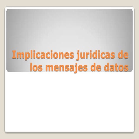 Implicaciones juridicas de los mensajes de datos