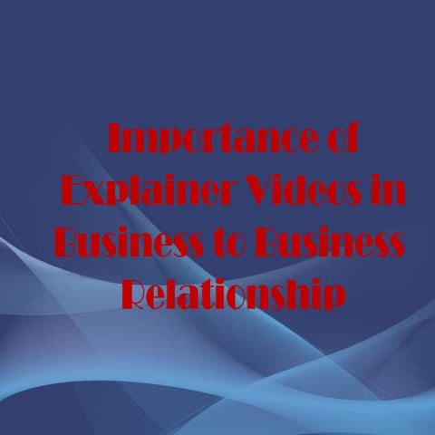Importance of Explainer Videos in Business to Business Relationship
