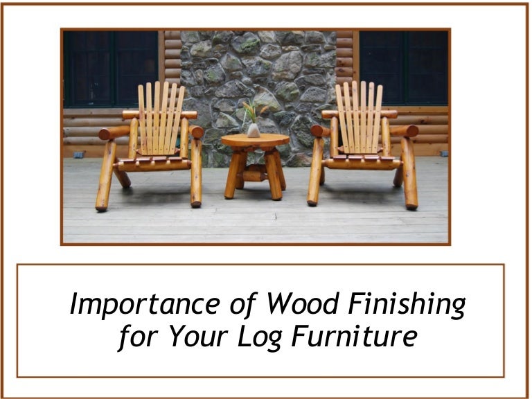 Importance of wood finishing for your log furniture