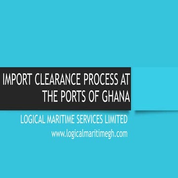 IMPORT CLEARANCE PROCESS AT THE PORTS OF GHANA