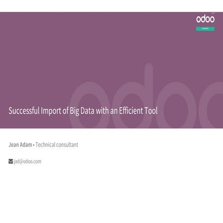 Odoo Experience 2018 - Successful Import of Big Data with an Efficient Tool